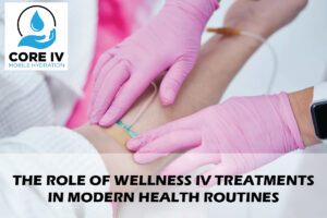 The Role of Wellness IV Treatments in Modern Health Routines